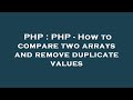 PHP : PHP - How to compare two arrays and remove duplicate values