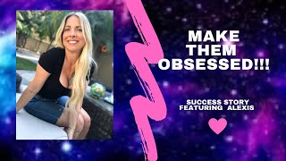 MAKE THEM OBSESSED WITH YOU! SUCCESSS STORY FEAT ALEXIS