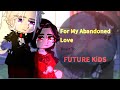 For My Abandoned Love React To Future Kids(My AU)