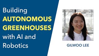 Building Autonomous Greenhouses with AI and Robotics | Gilwoo Lee