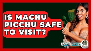 Is Machu Picchu Safe To Visit? - South America Travel Pros