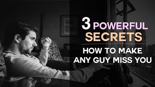 3 Powerful Secrets To Make Any Guy Miss You - How To Make Him Miss You