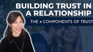 Building Trust in a Relationship: The 4 Components of Trust