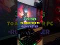 3 PC Tips to Make Your PC Run Faster
