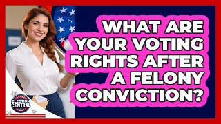 What Are Your Voting Rights After A Felony Conviction? - Election Central Channel