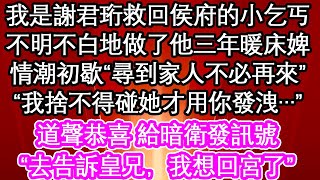 我是謝君珩救回侯府的小乞丐，不明不白地做了他三年暖床婢，情潮初歇“尋到家人不必再來”，“我捨不得碰她才用你發洩…”道聲恭喜 給暗衛發訊號，“去告訴皇兄，我想回宮了”| #為人處世#生活經驗#情感故事