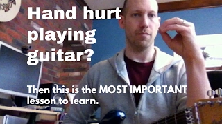 Hand Hurt Playing Guitar? Then this is the MOST IMPORTANT lesson to learn.