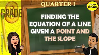 FINDING THE EQUATION OF A LINE GIVEN A POINT AND THE SLOPE || GRADE 8 MATHEMATICS Q1