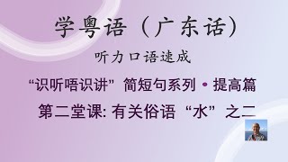 学粤语学广东话，迅速提高听力口语，识听唔识讲，简短句系列，第二堂课：有关俗语“水”之二（提高篇）