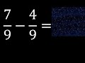 7/9 menos 4/9 , Resta de fracciones homogeneas , igual denominador . 7/9-4/9