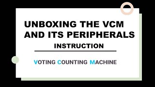 UNBOXING THE VCM AND ITS PERIPHERALS- Step-by-Step Tutorials- MAY 9, 2022 ELECTIONS GUIDE