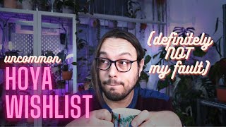 Hoya Wishlist | Uncommon & Rare Hoyas!