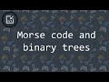Morse code and binary trees - Inside code