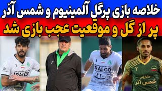 خلاصه بازی پرگل آلمینیوم و شمس آذر : دروازه قزوین رو به توپ بستن | بازی آلمینیوم اراک و شمس آذر