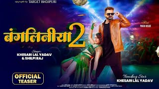 Teaser | बंगलिनीया 2 |Khesari Lal Yadav New Song| Bangliniya 2 | Ft. Pakhi Hegde |Shilpi Raj