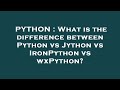 PYTHON : What is the difference between Python vs Jython vs IronPython vs wxPython?