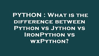 PYTHON : What is the difference between Python vs Jython vs IronPython vs wxPython?