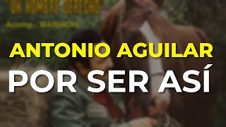 Antonio Aguilar - Por Ser Así (Audio Oficial)