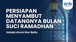 Persiapan Menyambut Datangnya Bulan Suci Ramadhan | Ustadz Ammi Nur Baits