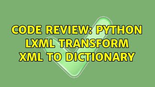 Code Review: Python lxml transform xml to dictionary