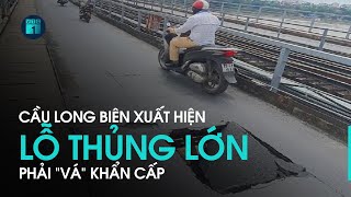 Cầu Long Biên lại xuất hiện lỗ thủng lớn, phải “vá” khẩn cấp | VTC1