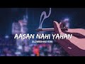 Aasan Nahi yahan [SLOWED+REVERB]-Arijit Singh (Lofi-Chill)
