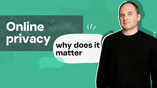 Online Privacy And Why Does It Matter
