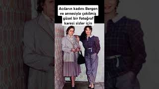 Acıların kadını Bergen ve annesiyle çekilmiş güzel bir fotoğraf karesi sizler için