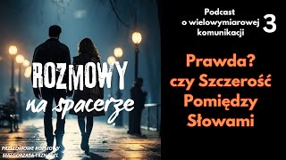 3. JAK DZIAŁA PRAWDA I SZCZEROŚĆ POMIĘDZY SŁOWAMI w Rozmowach na Spacerze