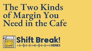 The Two Kinds of Margin You Need in the Cafe | Shift Break Series