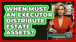 When Must an Executor Distribute Estate Assets?