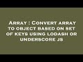 Array : Convert array to object based on set of keys using lodash or underscore js