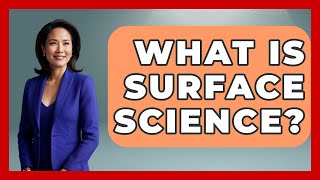 What Is Surface Science? - Chemistry For Everyone