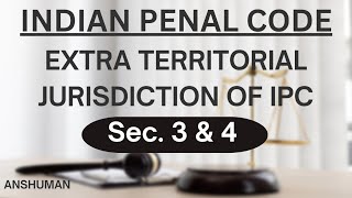 EXTRA TERRITORIAL JURISDICTION OF IPC || Sections 3 \u0026 4 IPC