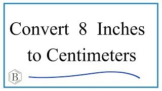 How to Convert 8 Inches to Centimeters (8in to cm)