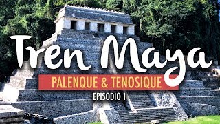 El Tren Maya, Palenque y Tenosique | Ep 1