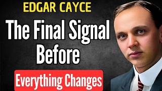 THE FINAL SIGNAL BEFORE GLOBAL TRANSFORMATION (CAYCE WARNING) | EDGAR CAYCE PROPHECY