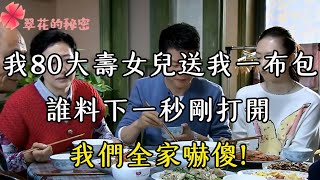 我80大壽時給兒子9萬，女兒含淚離開送我一布包，誰料下一秒剛打開，我們全家嚇傻！| 翠花的秘密 #幸福人生 #為人處世 #生活經驗 #情感故事