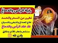 رقية تنظيف الرأس والدماغ من السحر والحسد والعقد وعلاج الصداع والنبض والخدر ستشعر بشيء ينسحب ويخرج