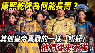 康熙乾隆為何能長壽？其他皇帝喜歡的一樣「嗜好」，他們從來不碰！