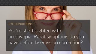 You're short sighted with presbyopia. What symptoms do you have before laser vision correction?