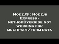 NodeJS : Nodejs Express - methodOverride not working for multipart/form-data