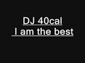 dj 40cal i am the best