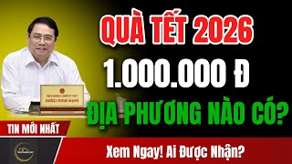 Tin Vui Têt 2026: Quà Tết 1.000.000 Đồng – Địa Phương Nào Có, Ai Được Nhận, Ai Không?