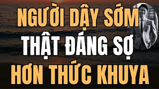 Người Dậy Sớm Đáng Sợ Hơn Người Thức Khuya! Suy Ngẫm Tuổi Về Già!