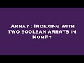 Array : Indexing with two boolean arrays in NumPy