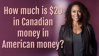 How much is $20 in Canadian money in American money?