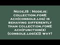 NodeJS : Nodejs: collection.forEach(console.log) is behaving differently than collection.forEach(fun