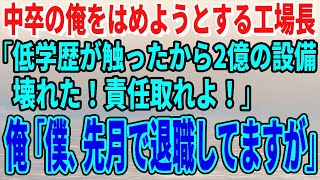 中卒の俺をはめようとする工場長「低学歴が触ったから2億の設備が壊れた！お前が責任取れ！」俺「僕、先月で退職してますが」【修羅場】