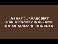 Array : Javascript using filter/includes on an array of objects